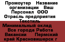 Промоутер › Название организации ­ Ваш Персонал, ООО › Отрасль предприятия ­ Текстиль › Минимальный оклад ­ 1 - Все города Работа » Вакансии   . Пермский край,Красновишерск г.